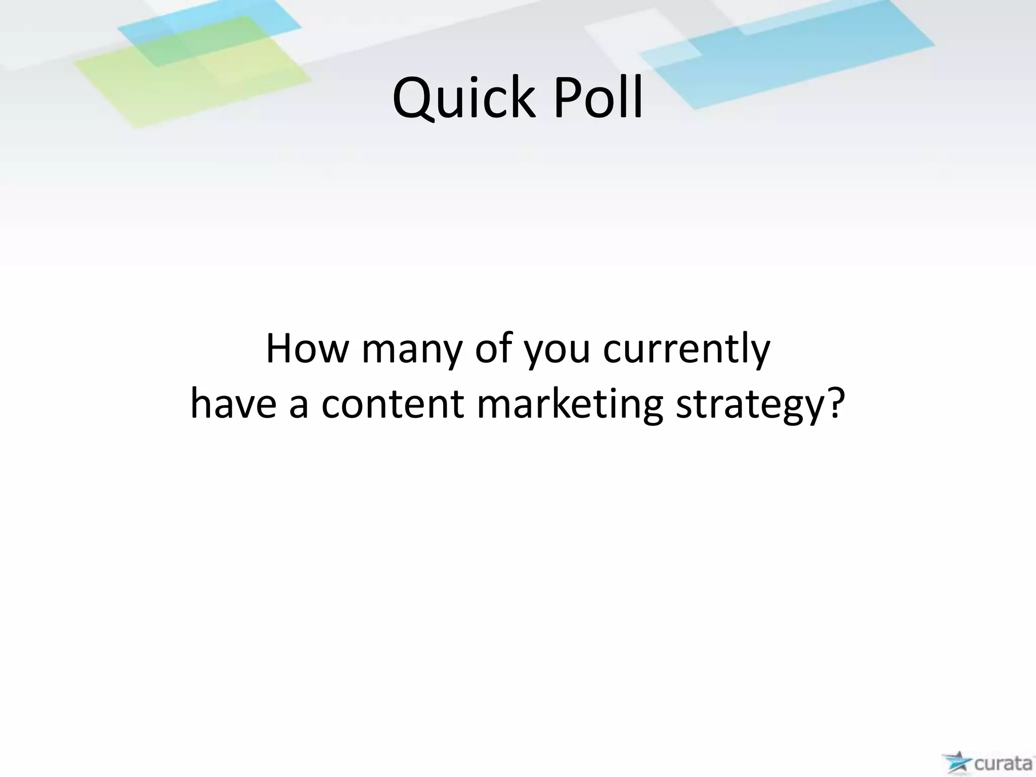 Quick PollHow many of you currently have a content marketing strategy?