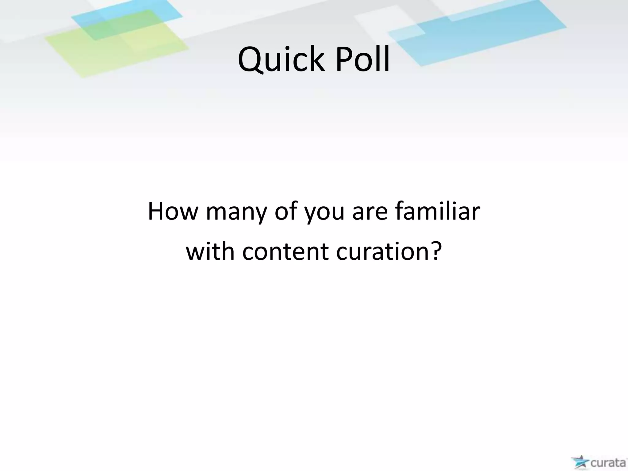 Quick PollHow many of you are familiarwith content curation?