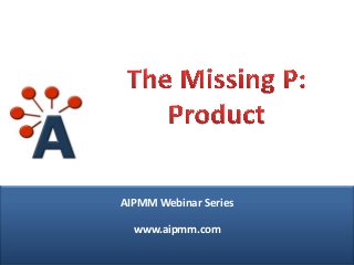 AIPMM Webinar Series

www.aipmm.com
© AIPMM 2014

www.aipmm.com

 