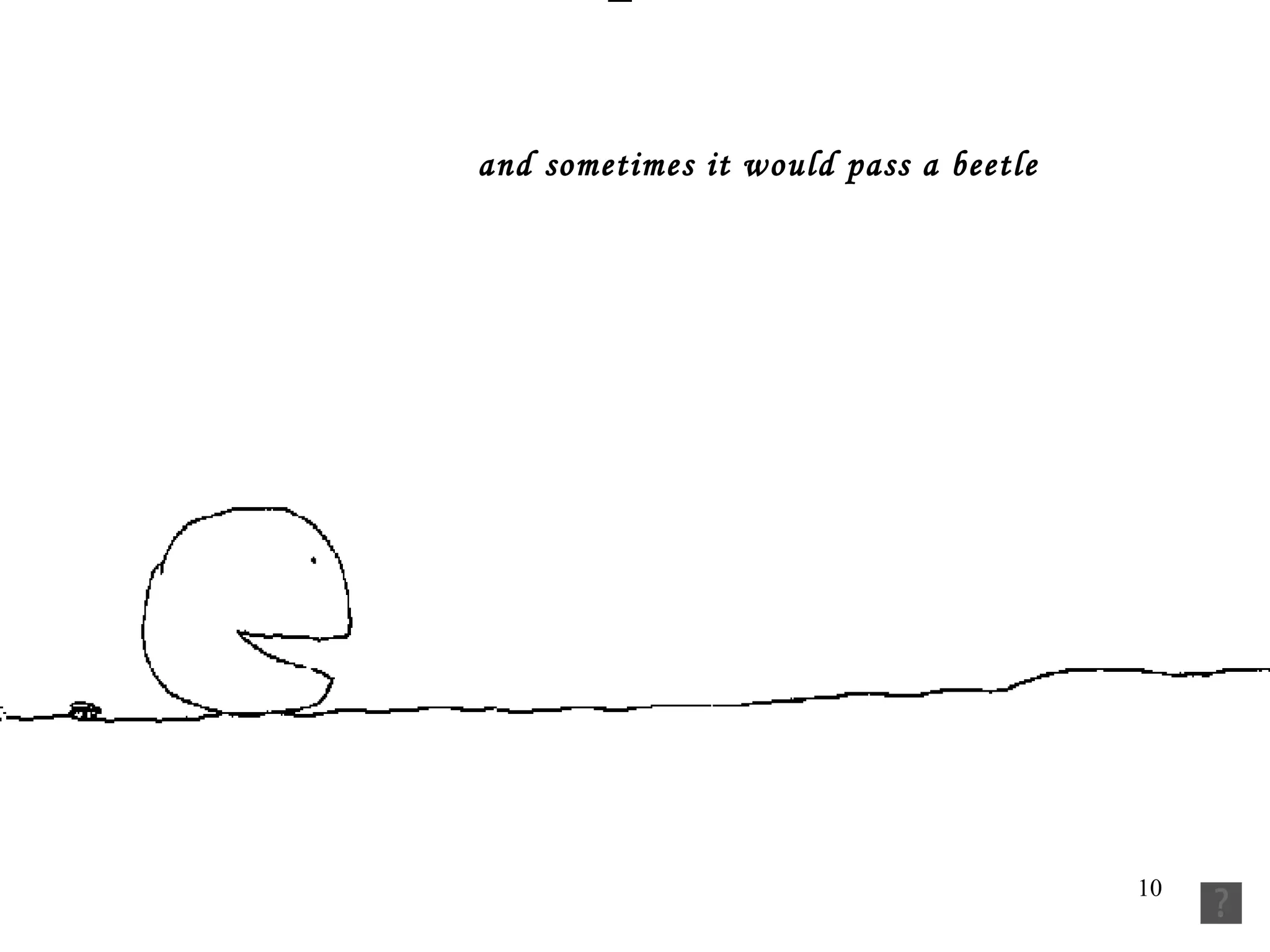 and sometimes it would pass a beetle   