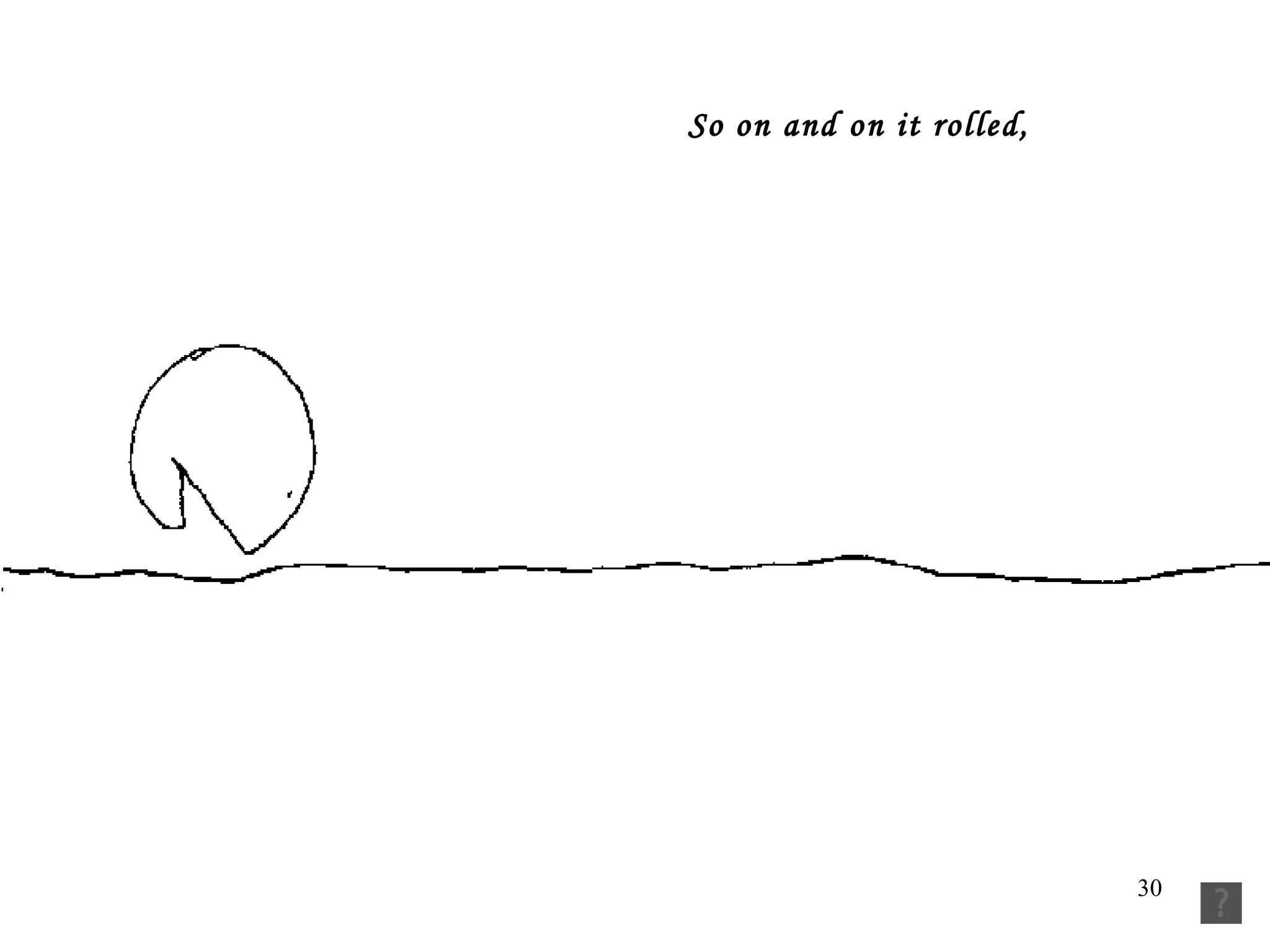   So on and on it rolled,   