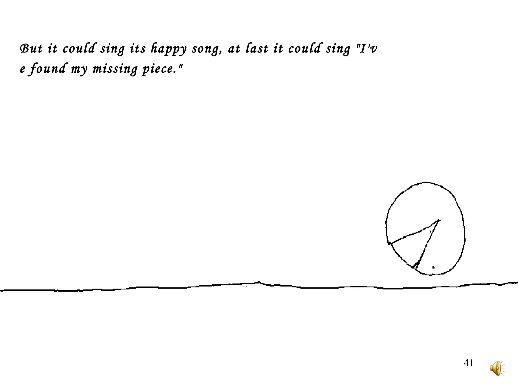 But it could sing its happy song, at last it could sing "I've found my missing piece."   