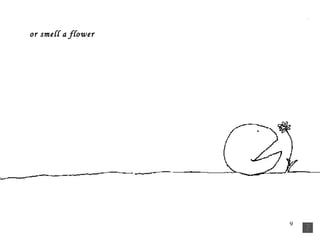 or smell a flower   