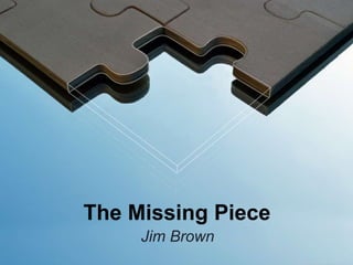 The Missing Piece 
Jim Brown 
