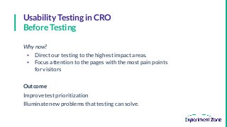 Usability Testing in CRO
Before Testing
Why now?
▪ Direct our testing to the highest impact areas.
▪ Focus attention to th...