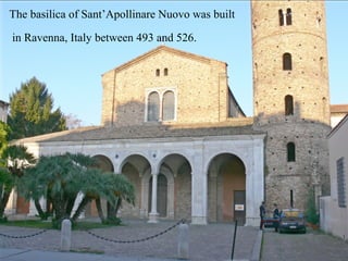 The basilica of Sant’Apollinare Nuovo was built
in Ravenna, Italy between 493 and 526.
 