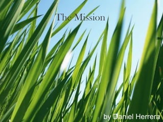 The Mission




          by Daniel Herrera
 