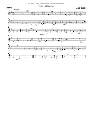 
Ennio Morricone
Arr. Frank Bernaerts
Adagio
The MissionClarinet 2
The Main Theme "Gabriles Oboe" from the motion picture

 
         

  


22

      
      
      
30
       


f
       

 


38

 

   
   

   

  

  
46


      
      
 
56
  
           



 