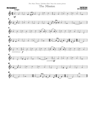 
Ennio Morricone
Arr. Frank Bernaerts
Adagio
The MissionAlto Saxophone 2
The Main Theme "Gabriles Oboe" from the motion picture

mf
       
        
9
  

       
       
17
        

  

      
25
                

   
33
  
f
       
  
    
41
        
mf
      
50
  

           
56
          


    

 