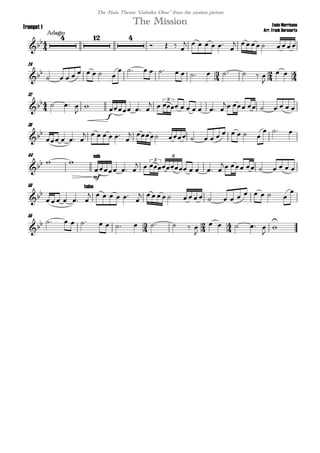 
Ennio Morricone
Arr. Frank Bernaerts
Adagio
The MissionTrumpet 1
The Main Theme "Gabriles Oboe" from the motion picture

  
   
      
  
24
  
        
            

 

32
   


f
  
        
       
3
38

   
     

           
  
44
  
mf
solo
  
      
       
3
5
50

  
todos

     

           

55
              

    



 