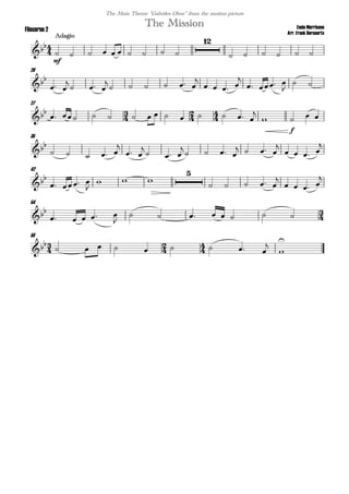 
Ennio Morricone
Arr. Frank Bernaerts
Adagio
The MissionFliscorno 2
The Main Theme "Gabriles Oboe" from the motion picture

mf
         

     
20

 

  

     

   

  

 
27
  
            


f
  
35

    

 

  

   
   

   

42

  

  

    

   

54

    

       

58
 
        



 