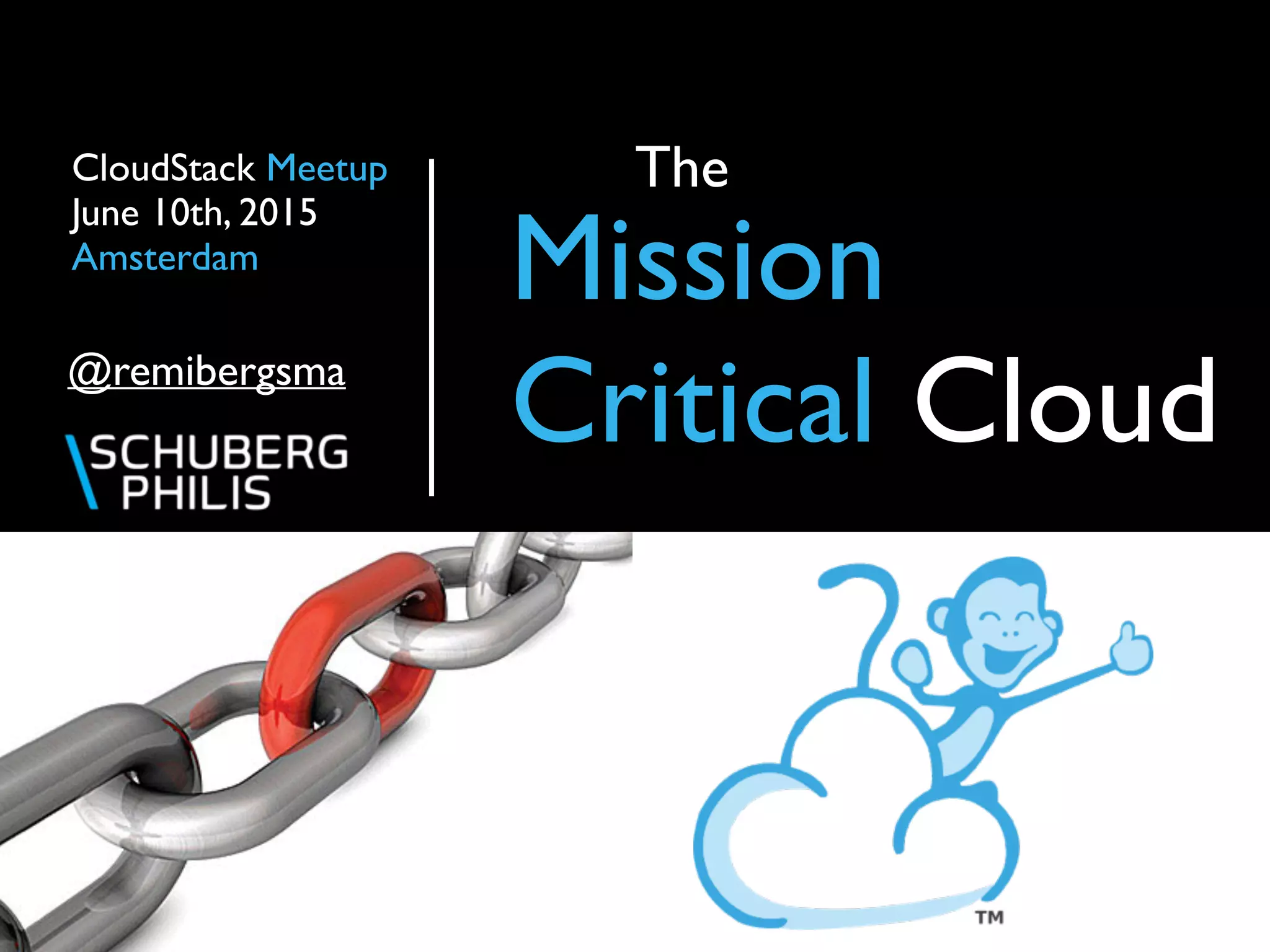 The
Mission
Critical Cloud@remibergsma
CloudStack Meetup
June 10th, 2015
Amsterdam
 