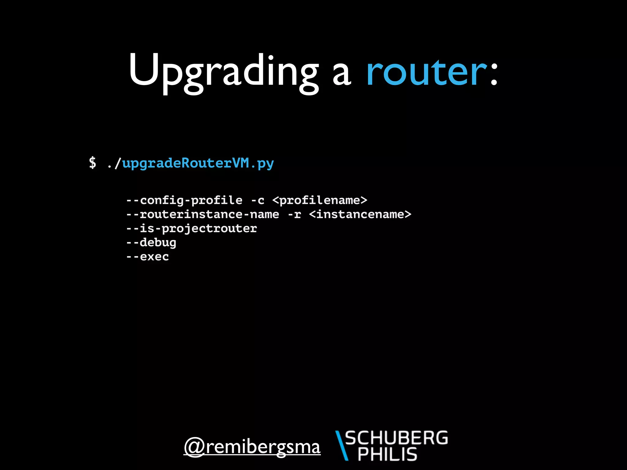 @remibergsma
Upgrading a router:
$ ./upgradeRouterVM.py
--config-profile -c <profilename>
--routerinstance-name -r <instancename>
--is-projectrouter
--debug
--exec
 