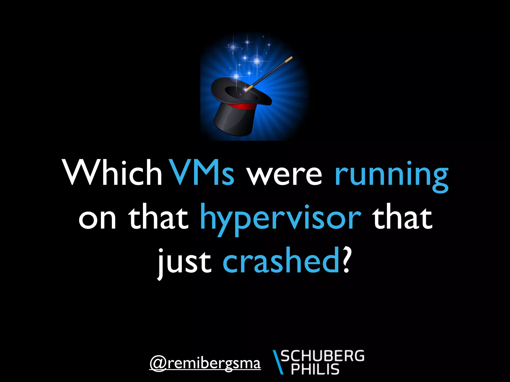 @remibergsma
WhichVMs were running
on that hypervisor that
just crashed?
 