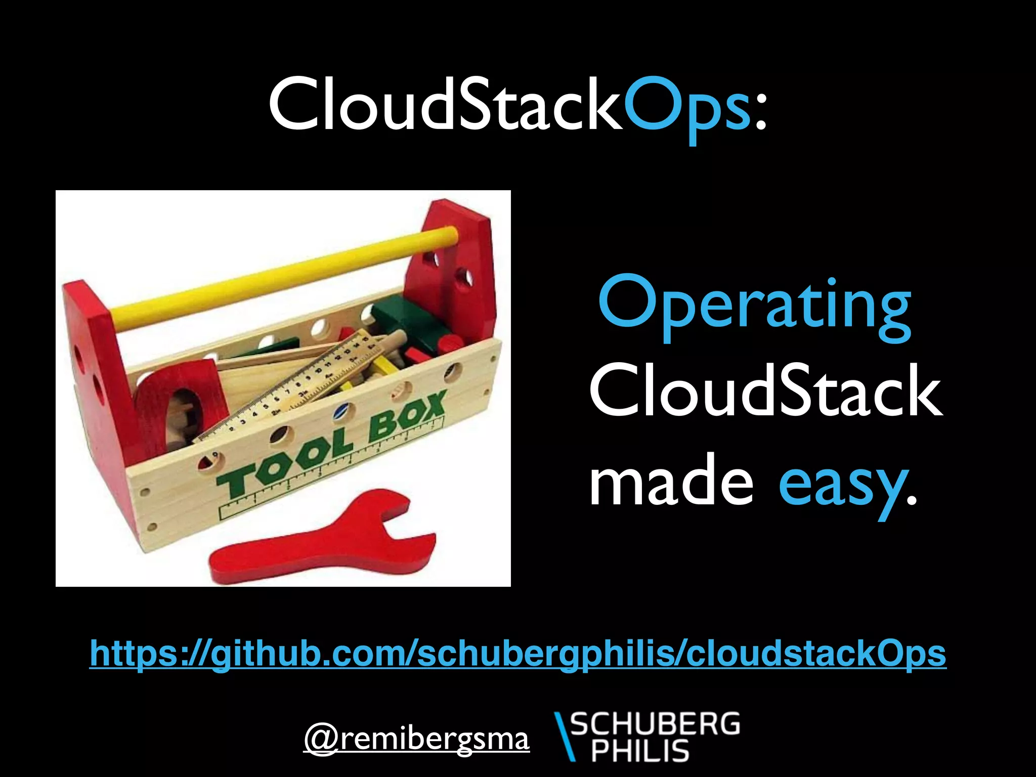@remibergsma
CloudStackOps:
Operating
CloudStack
made easy.
https://github.com/schubergphilis/cloudstackOps
 