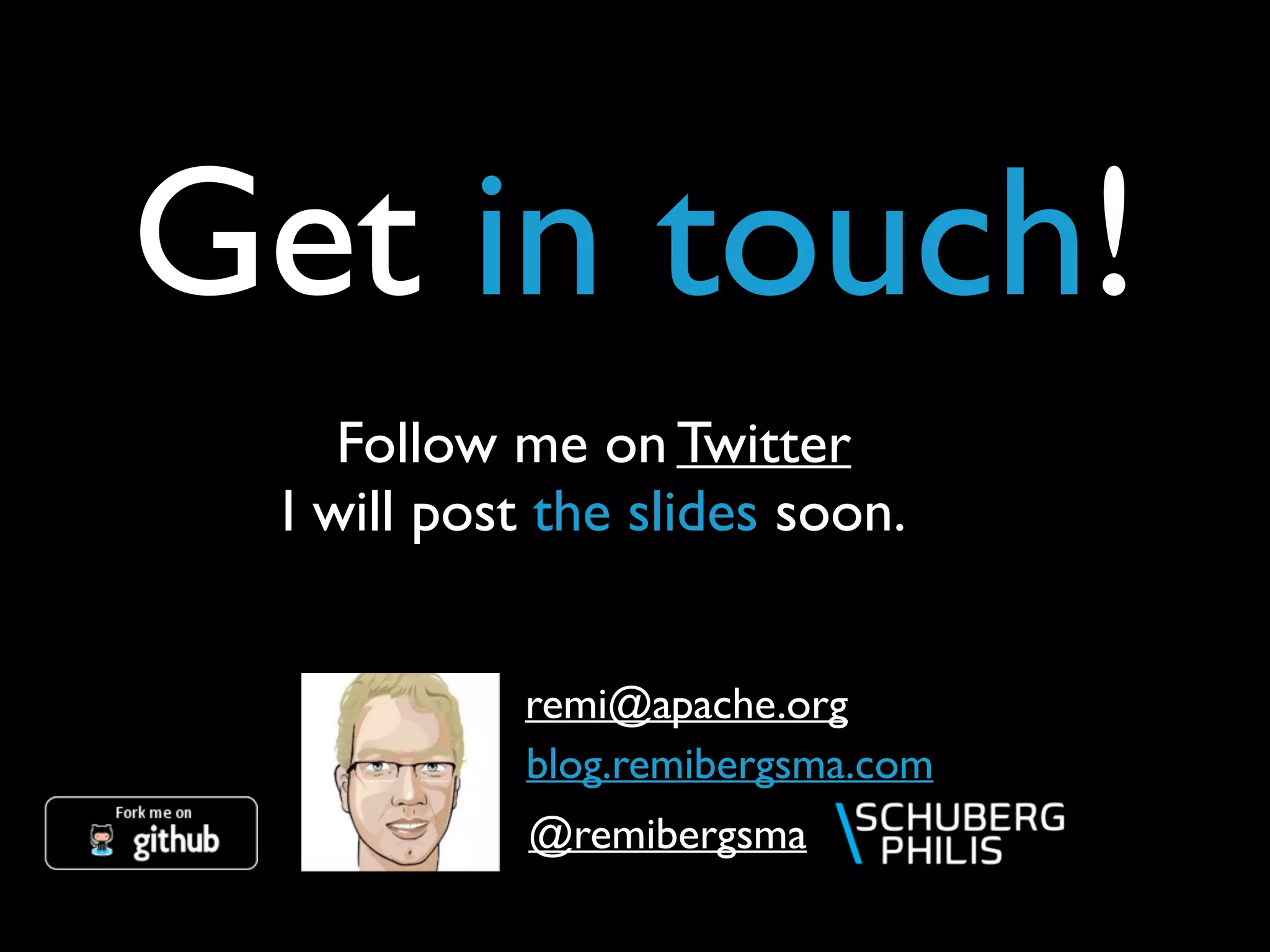 Get in touch!
blog.remibergsma.com
Follow me on Twitter
I will post the slides soon.
remi@apache.org
@remibergsma
 