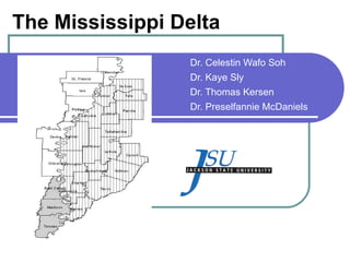 The Mississippi Delta Dr. Celestin Wafo Soh Dr. Kaye Sly Dr. Thomas Kersen Dr. Preselfannie McDaniels 