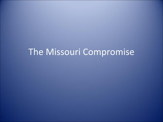 The Missouri Compromise
 