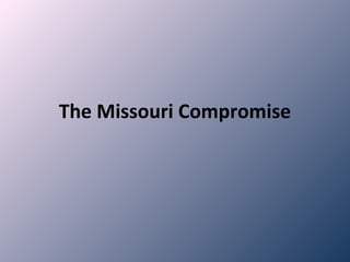 The Missouri Compromise
 