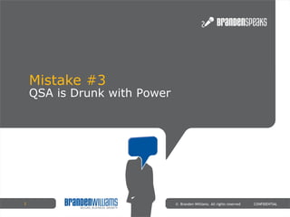Mistake #3 ©  Branden Williams. All rights reserved  CONFIDENTIAL QSA is Drunk with Power 