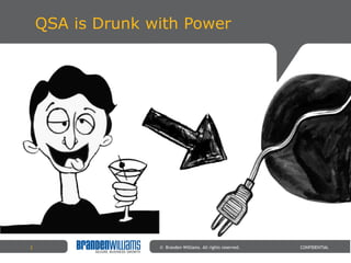 QSA is Drunk with Power ©  Branden Williams. All rights reserved. CONFIDENTIAL 