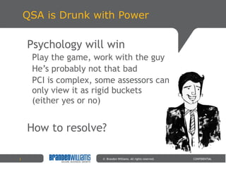 QSA is Drunk with Power <ul><li>Psychology will win </li></ul><ul><ul><li>Play the game, work with the guy </li></ul></ul>...
