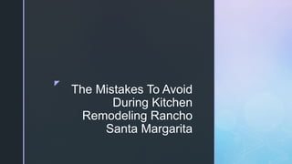 
The Mistakes To Avoid
During Kitchen
Remodeling Rancho
Santa Margarita
 
