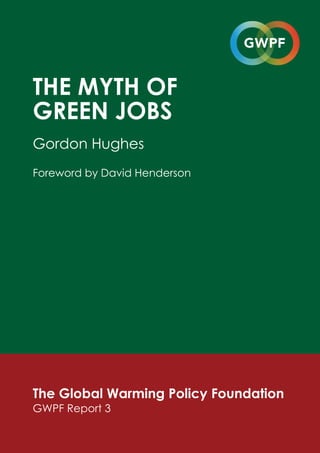 THE MYTH OF
GREEN JOBS
Gordon Hughes
Foreword by David Henderson




The Global Warming Policy Foundation
GWPF Report 3
 