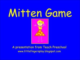 Mitten Game A presentation from Teach Preschool www.littlefingersplay.blogspot.com 