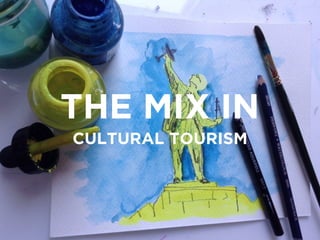 THE MIX IN
CULTURAL TOURISM
 