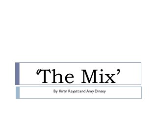 ‘The Mix’By Kiran Reyatt and Amy Dinsey
 