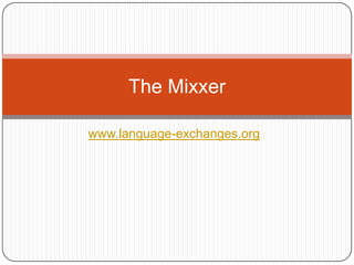 www.language-exchanges.org The Mixxer 