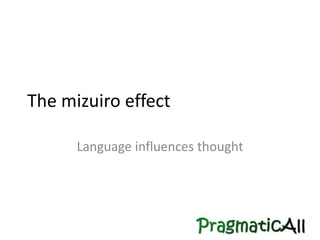 The mizuiro effect
Language influences thought
 