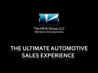 The Ultimate Automotive    Sales Experience The MOA Group LLC Members Only Automotive 
