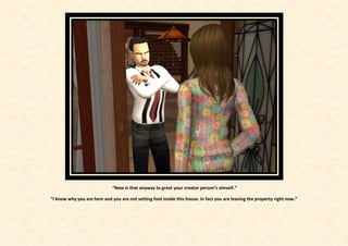 “Now is that anyway to great your creator person’s simself.”

“I know why you are here and you are not setting foot inside this house. In fact you are leaving the property right now.”
 