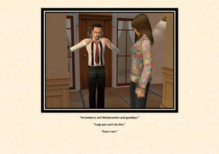 “Arrivederci, Auf Wiedersehen and goodbye.”

          “Luigi you can’t do this.”

                “Sure I can.”
 