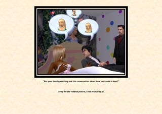 “But your family watching and this conversation about how hot Lynda is does!”



               Sorry for the rubbish picture, I had to include it!
 