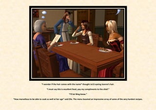 *I wonder if the hair comes with the name* thought Jo13 eyeing Joanne’s hair.

                                   “I must say this is excellent food, pay my compliments to the chief.”

                                                           “I’ll let Ning know.”

“How marvellous to be able to cook so well at her age” said Elle. The menu boasted an impressive array of some of the very hardest recipes.
 