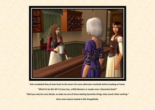 Pots completed they all went back to the tavern for some afternoon mocktails before heading on home.

            “What’ll it be Mrs M? A Crazy Cow, a Wild Western or maybe even a Dynamite Dash?”

“Well you only live once Nicole, so make me one of those dashing Dynamite things, they sound rather exciting.”

                                Once more Joanne looked at Elle thoughtfully.
 