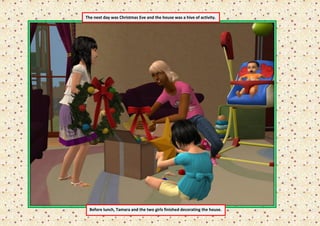 The next day was Christmas Eve and the house was a hive of activity.

The next day was Christmas Eve and the house was a hive of activity.




  Before lunch, Tamara and the two girls finished decorating the house.
 