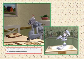 Alice cleaned the house from top to bottom without a break...

Or so she would have everyone believe.
 