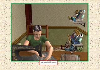 Luigi sewed teddy bears...
 