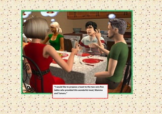 “I would like to propose a toast to the two very fine
ladies who provided this wonderful meal; Mamma
and Tamara.”

“Here, here”
 