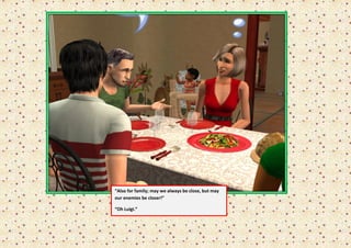 “Also for family; may we always be close, but may
our enemies be closer!”

“Oh Luigi.”
 