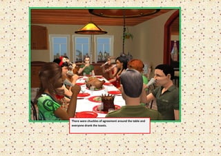 There were chuckles of agreement around the table and
everyone drank the toasts.
 