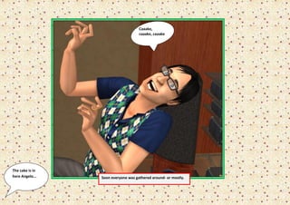 Caaake,
                                     caaake, caaake




The cake is in
here Angelo...   Soon everyone was gathered around- or mostly.
 