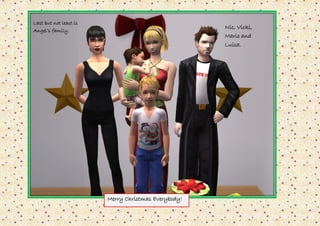 Last but not least is
                                                     Nic, Vicki,
Angel’s family.
                                                     Mario and
                                                     Luisa.




                        Merry Christmas Everybody!
 