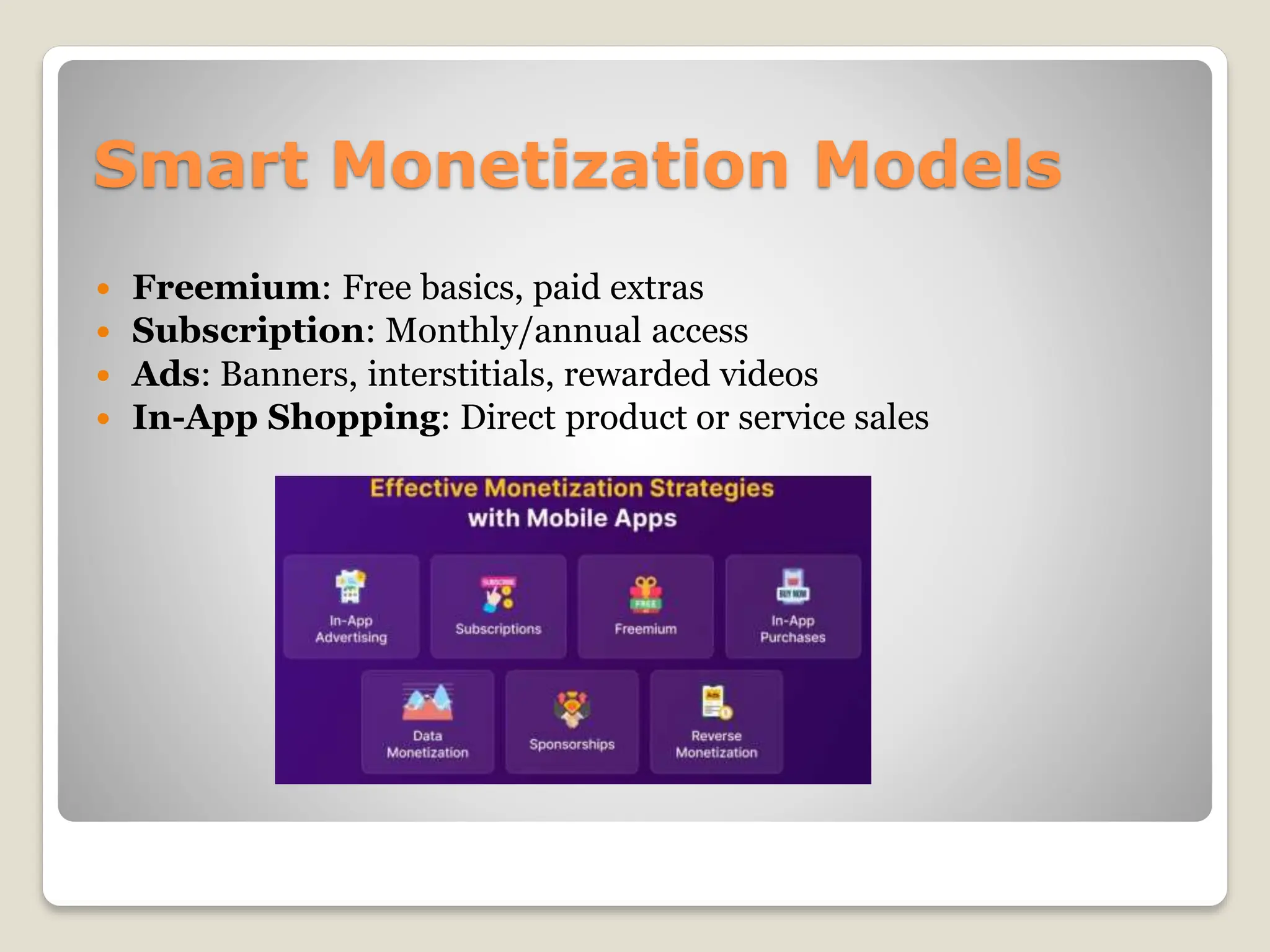 Smart Monetization Models
 Freemium: Free basics, paid extras
 Subscription: Monthly/annual access
 Ads: Banners, interstitials, rewarded videos
 In-App Shopping: Direct product or service sales
 