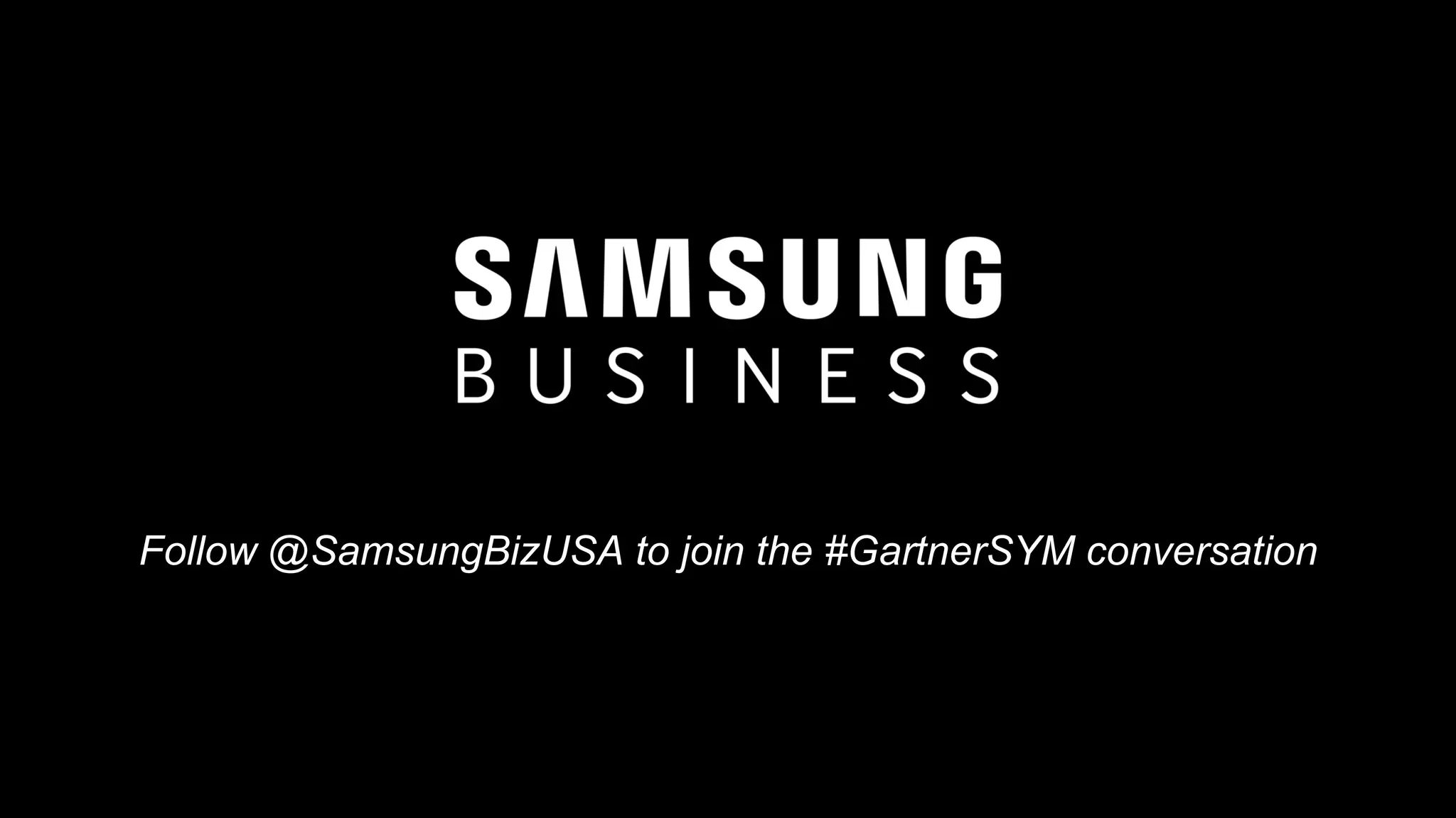 Follow @SamsungBizUSA to join the #GartnerSYM conversation
 