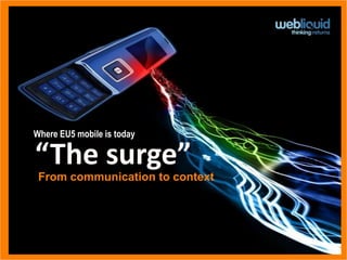 Where EU5 mobile is today

“The surge”
 From communication to context
 